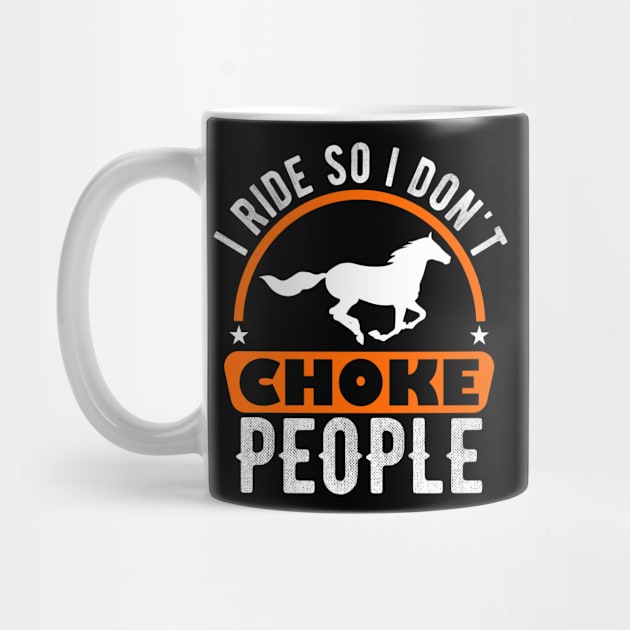 I Ride So I Don't Choke People, Horses by Seaside Designs